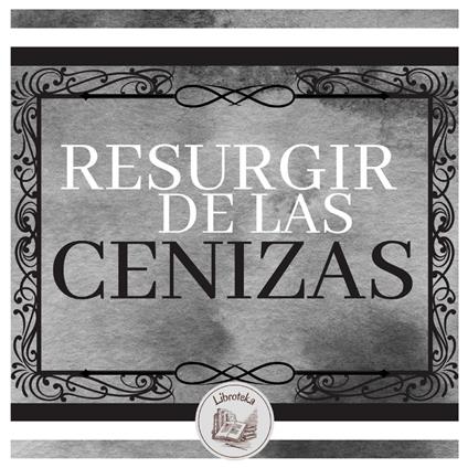 Resurgir De Las Cenizas