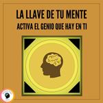 La Llave De tu Mente: Activa el Genio que Hay en Ti