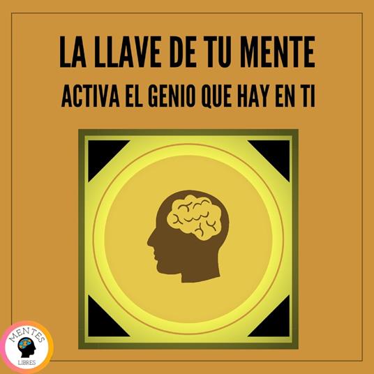 La Llave De tu Mente: Activa el Genio que Hay en Ti