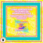 COMO ADMINISTRAR TU TIEMPO DE MANERA EFECTIVA! TÉCNICAS INFALIBLES PARA AYUDARTE A TENER EL CONTROL DE TU TIEMPO Y SER MAS EFICAZ Y PRODUCTIVO! - SERIE DE 3 LIBROS
