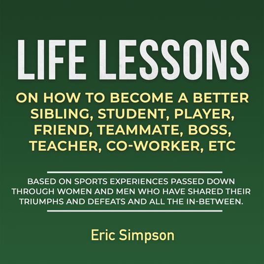 Life Lessons On How To Become A Better Sibling, Student, Player, Friend, Teammate, Boss, Teacher, Co-Worker ETC
