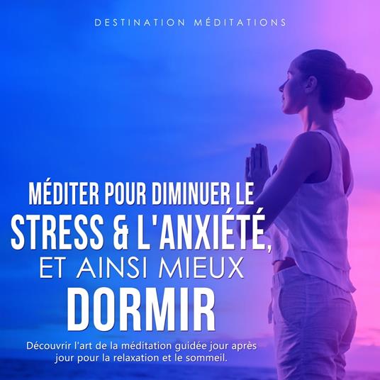 Méditer pour diminuer le stress & l'anxiété, et ainsi mieux dormir