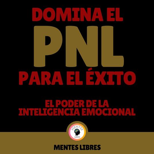 Domina el PNL Para el Éxito - El Poder De La Inteligencia Emocional