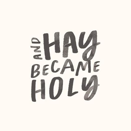 And Hay Became Holy