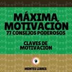 Máxima Motivación 77 Poderosos Consejos - Claves De Motivación