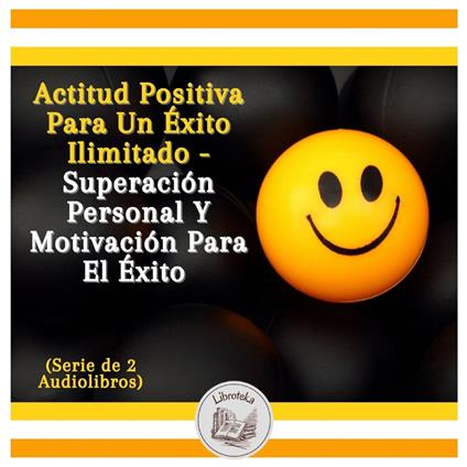 Actitud Positiva Para Un Éxito Ilimitado - Superación Personal Y Motivación Para El Éxito (Serie de 2 Audiolibros)