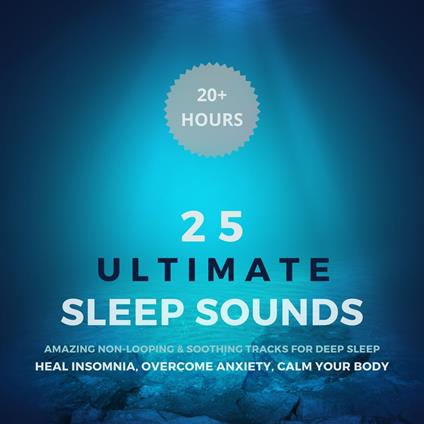 25 Ultimate Sleep Sounds - Amazing Non-Looping & Soothing Tracks for Deep Sleep