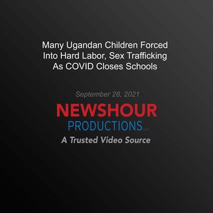 Many Ugandan Children Forced Into Hard Labor, Sex Trafficking As Covid Closes Schools