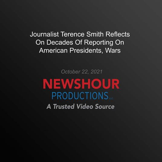 Journalist Terence Smith Reflects On Decades Of Reporting On American Presidents, Wars