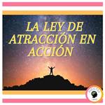 La ley de ATRACCIÓN en acción