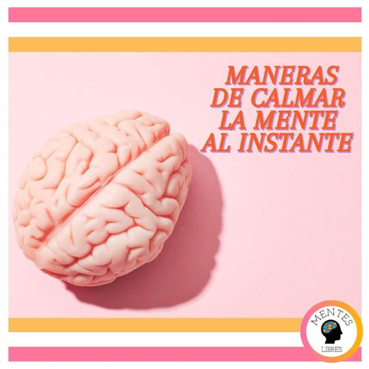 Maneras de Calmar la Mente al Instante