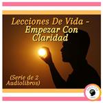 Lecciones De Vida - Empezar Con Claridad (Serie de 2 Audiolibros)