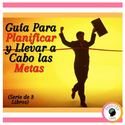 Guía Para Planificar y Llevar a Cabo las Metas (Serie de 3 Libros)