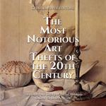 Most Notorious Art Thefts of the 20th Century, The: The History and Legacy of Recent Attempts to Steal Valuable Artwork