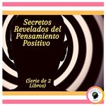 Secretos Revelados del Pensamiento Positivo (Serie de 2 Libros)