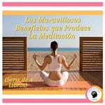 Los Maravillosos Beneficios que Produce La Meditación (Serie de 4 Libros)