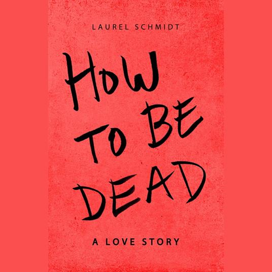 How to Be Dead---A Love Story