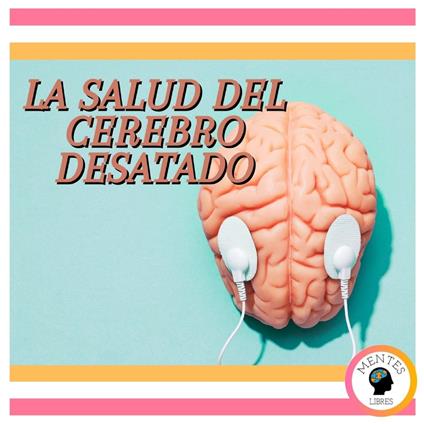 La Salud Del Cerebro Desatado