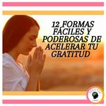 12 Formas Fáciles Y Poderosas De Acelerar Tu Gratitud