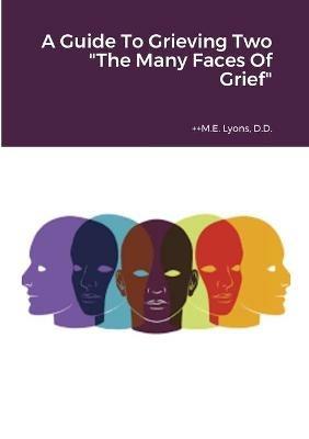 A Guide To Grieving Two "The Many Faces Of Grief" - ++M E Lyons - cover
