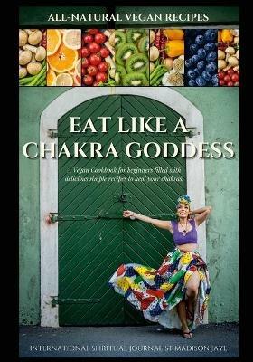 Eat Like A Chakra Goddess - Madison Jaye - cover