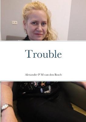 Trouble - Alexander P M Van Den Bosch - cover