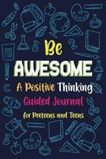 Be Awesome a Positive Thinking: Guided Journal for Preteens and Teens, Creative Writing Diary for Promote Gratitude, Mindfulness Journal