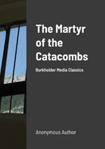 The Martyr of the Catacombs: A Tale of Ancient Rome: Burkholder Media Classics