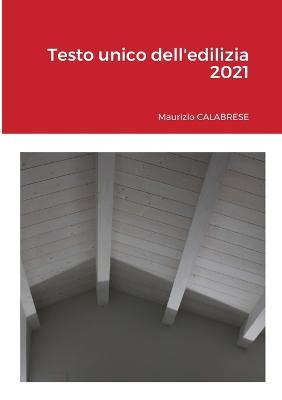 Testo unico dell'edilizia 2021 - Maurizio Calabrese - cover