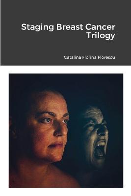 Staging Breast Cancer Trilogy - Catalina Florina Florescu - cover