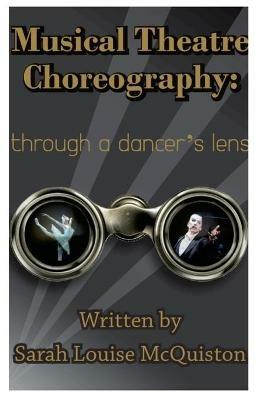 Musical Theatre Choreography: Through A Dancer's Lens - Sarah McQuiston - cover