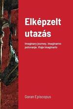 Elkepzelt utazas: Imaginary journey, Imaginarno putovanje, Viaje imaginario
