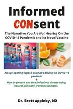 Informed Consent: The Narrative You Are Not Hearing On the COVID-19 Pandemic and Its Novel Vaccine