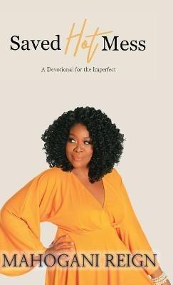Saved Hot Mess: A Devotional for the Imperfect - Mahogani Reign - cover