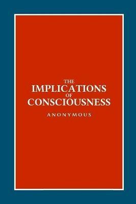 The Implications of Consciousness - Anonymous - cover