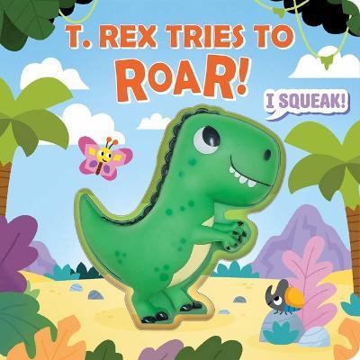 Squeeze & Squeak: T. rex Tries to Roar - Maggie Fischer - cover