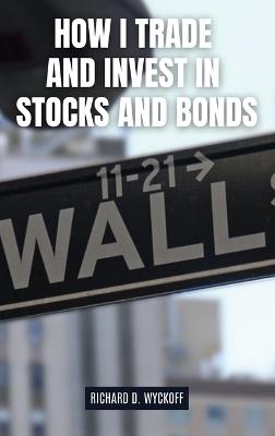 How I Trade and Invest in Stocks and Bonds - Richard D Wyckoff - cover