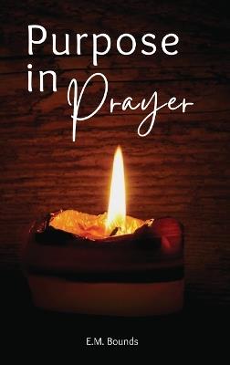 Purpose in Prayer: A Stirring Call to Deeper Faith - Edward M Bounds - cover