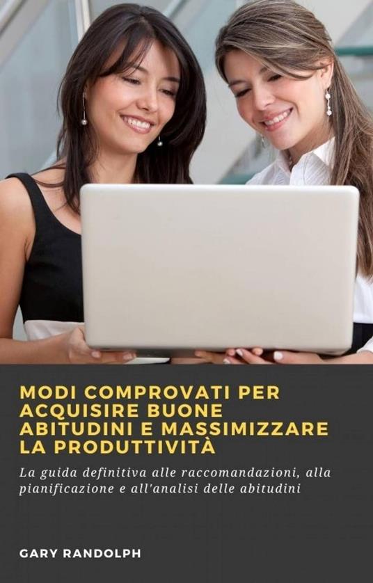 Modi comprovati per acquisire buone abitudini e massimizzare la produttività - Gary Randolph - ebook