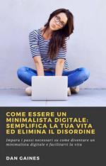 Come essere un Minimalista Digitale: Semplifica la tua Vita ed Elimina il Disordine