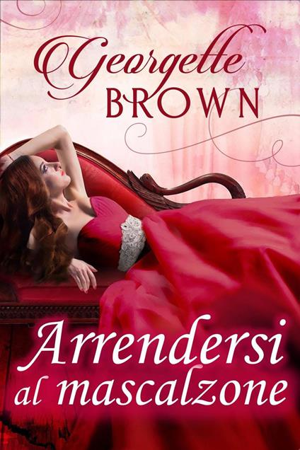 Arrendersi al mascalzone - Georgette Brown - ebook