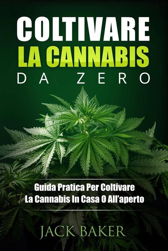 Coltivare La Cannabis Da Zero - Jack Baker - ebook