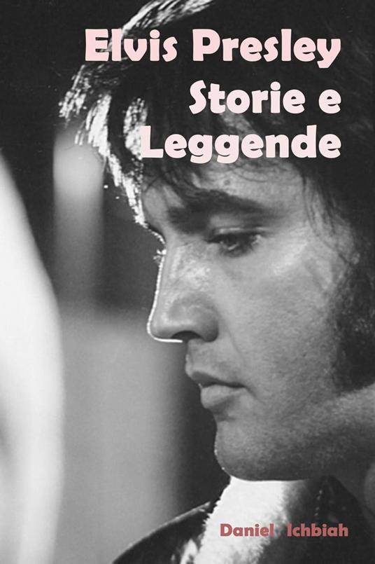 Elvis Presley, storie e leggende - Ichbiah Daniel - ebook