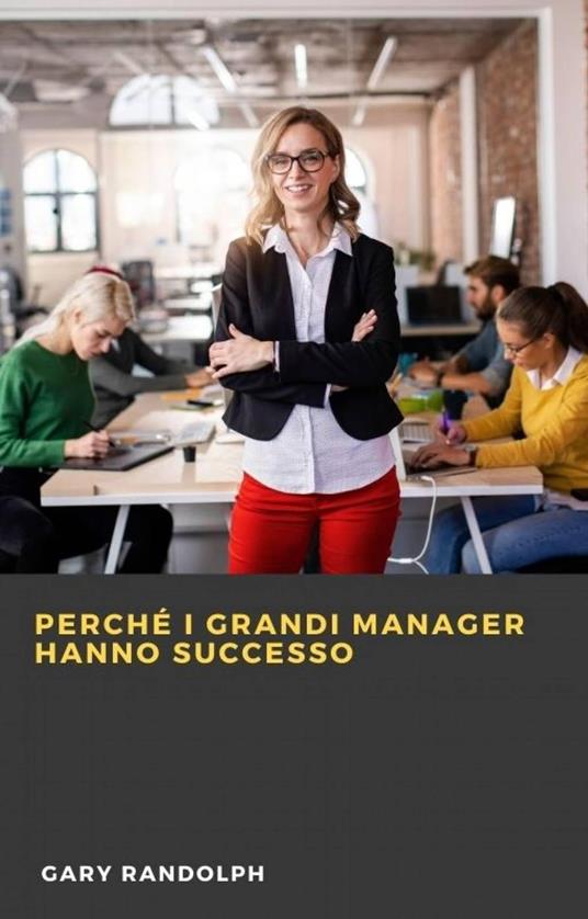 Perché i grandi manager hanno successo - Gary Randolph - ebook