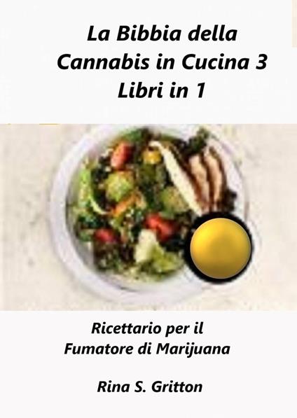 La Bibbia della Cannabis in Cucina 3 Libri in 1 - Rina S. Gritton - ebook
