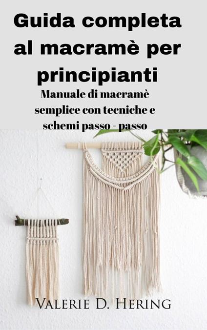 Guida completa al macramè per principianti - Valerie D. Hering - ebook