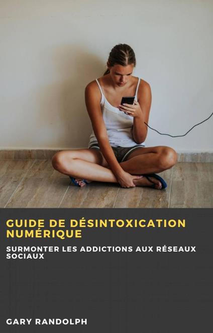 Guide de désintoxication numérique - Gary Randolph - ebook