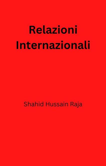 Relazioni Internazionali - Shahid Hussain Raja - ebook
