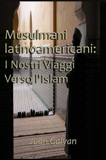 Musulmani latinoamericani: I Nostri Viaggi Verso l'Islam - Juan Galvan - ebook