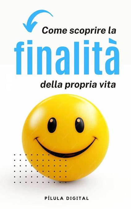 Come scoprire la finalità della propria vita - Pílula Digital - ebook